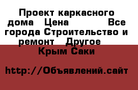 Проект каркасного дома › Цена ­ 8 000 - Все города Строительство и ремонт » Другое   . Крым,Саки
